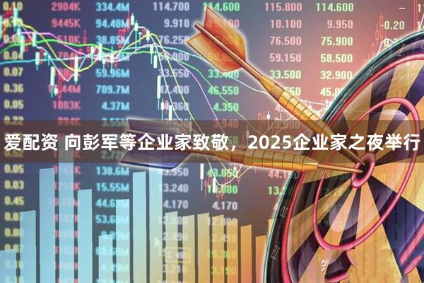 爱配资 向彭军等企业家致敬，2025企业家之夜举行